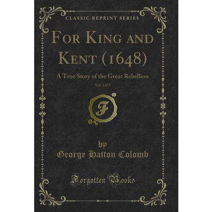 For King and Kent (1648), Vol. 2 of 3: A True Story of the Great Rebellion