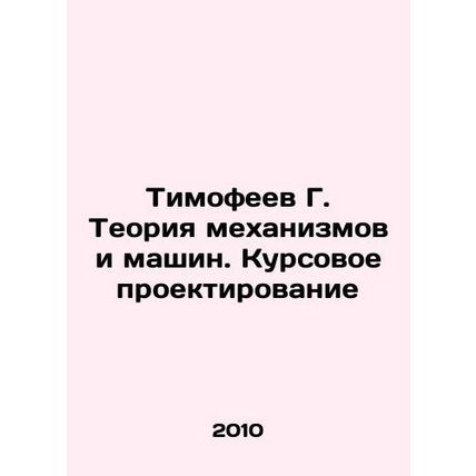 Timofeev G. Theory of Mechanisms and Machines. Course Design In Russian /Timofe