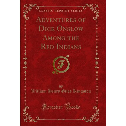 Adventures of Dick Onslow Among the Red Indians (Classic Reprint)
