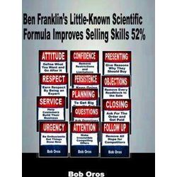 Ben Franklin's Little-Known Scientific Formula Improves Selling Skills 52 Percen