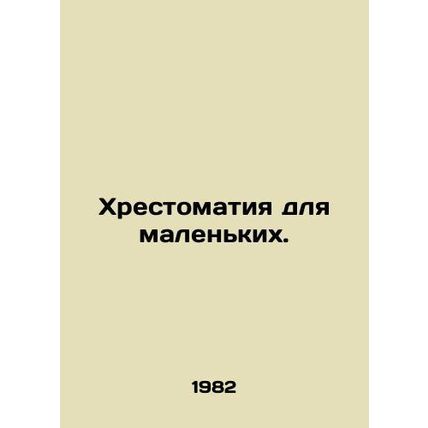 A book for the little ones. In Russian /Khrestomatiya dlya malenkikh.