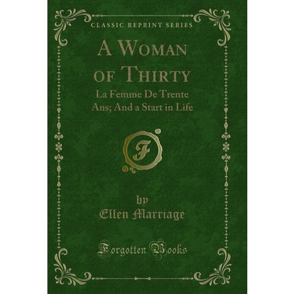 A Woman of Thirty: La Femme De Trente Ans; And a Start in Life