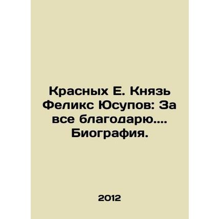 Krasnye E. Prince Felix Yusupov: I thank you for everything.. Biography. In Russ