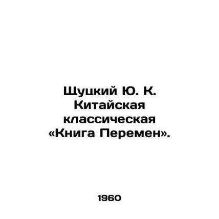 Shchutsky Yu K. The Chinese Classical Book of Change. In Russian /Shchutskiy Yu