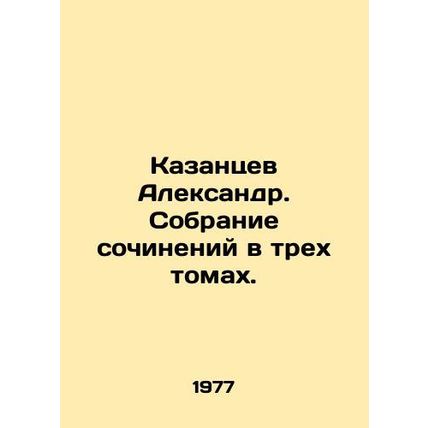 Alexander Kazantsev. A collection of essays in three volumes. In Russian /Kazan