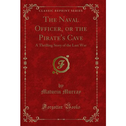 The Naval Officer, or the Pirate's Cave: A Thrilling Story of the Last War