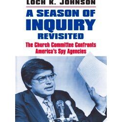 A Season Of Inquiry Revisited: The Church Committee Confronts America's Spy Agen