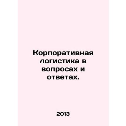 Corporate logistics in questions and answers. In Russian /Korporativnaya logist