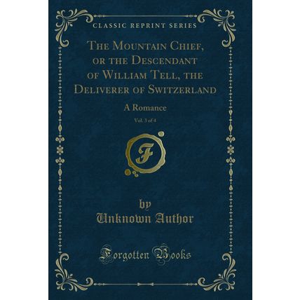 The Mountain Chief, or the Descendant of William Tell, the Deliverer of