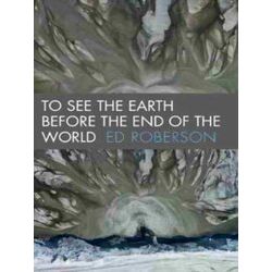 Wesleyan Poetry Series To See The Earth Before The End Of The World
