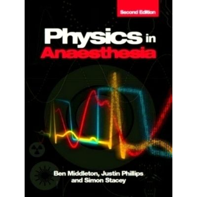 Physics in Anaesthesia, Second Edition - Ben Middleton; Justin Phillips; Simon S