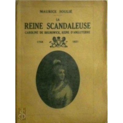 La Reine Scandaleuse - Caroline de Brunswick, Reine D'Angleterre - Maurice Souli