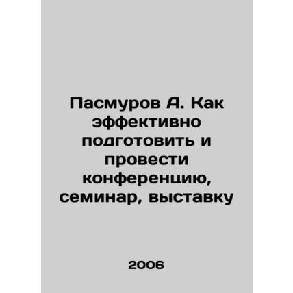 A. Pasmurov How to effectively prepare and hold a conference, seminar, exhibiti