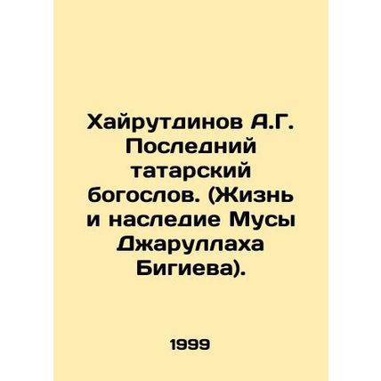 A.G. Khairutdinov The Last Tatar Theologian. (The Life and Legacy of Musa Jarul