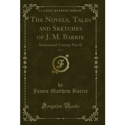 The Novels, Tales and Sketches of J. M. Barrie, Vol. 7: Sentimental Tommy