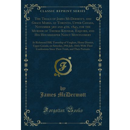 The Trials of James McDermott, and Grace Marks, at Toronto, Upper Canada,