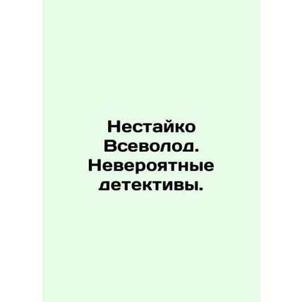 Nestaiko Vsevolod. Incredible Detectives. In Russian /Nestayko Vsevolod. Nevero