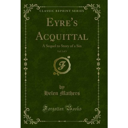 Eyre's Acquittal, Vol. 2 of 3: A Sequel to Story of a Sin (Classic Reprint)