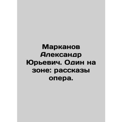 Aleksandr Markanov. Alone in the Zone: Stories from the Opera. In Russian (ask u