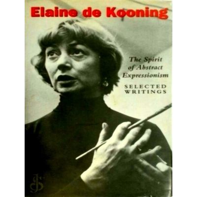 The Spirit of Abstract Expressionism by Elaine De Kooning; Rose Slivka; Marjorie