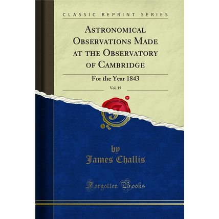 Astronomical Observations Made at the Observatory of Cambridge, Vol. 15