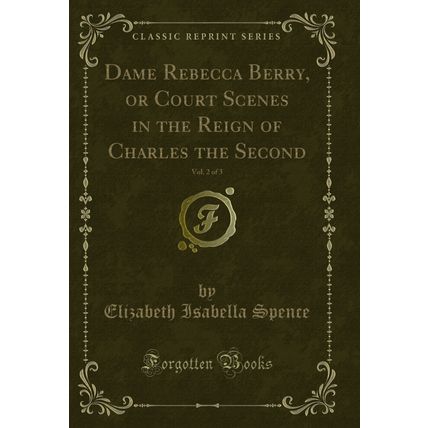 Dame Rebecca Berry, or Court Scenes in the Reign of Charles the Second, Vol