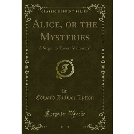 Alice, or the Mysteries: A Sequel to "Ernest Maltravers" (Classic Reprint)