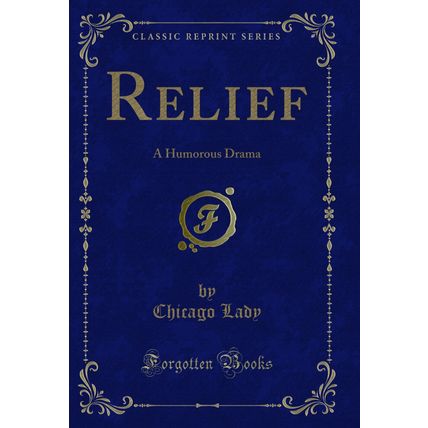 Relief: A Humorous Drama (Classic Reprint)