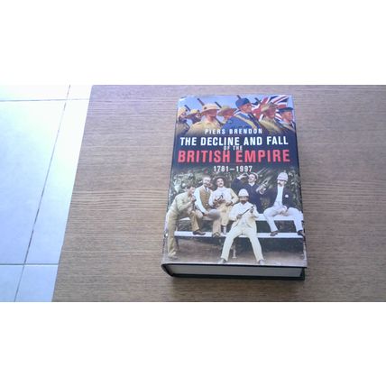 The Decline and Fall of the British Empire 1781-1997. Piers Brendon (H/B) 2007