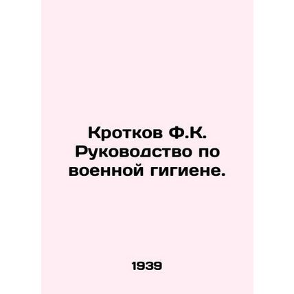 Gentle F.K. Guide to Military Hygiene. In Russian (ask us if in doubt)/Krotkov F