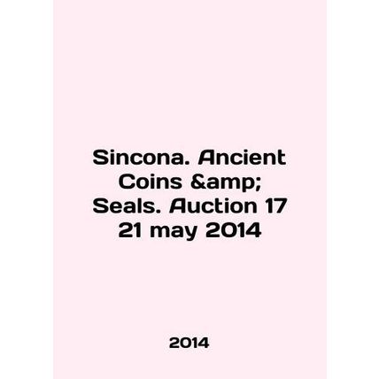 Sincona. Ancient Coins Seals. Auction 17 21 May 2014 In English /Sincona. Ancie