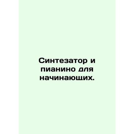 Synthesizer and Piano for Beginners. In Russian /Sintezator i pianino dlya nach