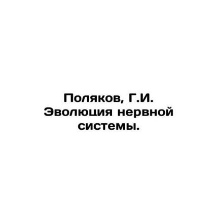 Polyakov, G.I. Evolution of the Nervous System. In Russian /Polyakov, G.I. Evol