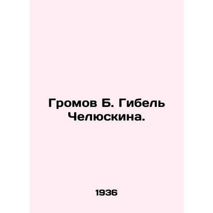 Gromov B. Chelyuskins death./Gromov B. Gibel Chelyuskina.