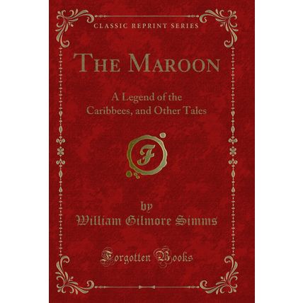 The Maroon: A Legend of the Caribbees, and Other Tales (Classic Reprint)