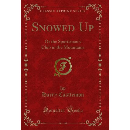 Snowed Up: Or the Sportsman's Club in the Mountains (Classic Reprint)