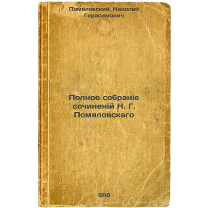 Polnoe sobranie sochineniy N. G. Pomyalovskago. In Russian /Complete collecti...