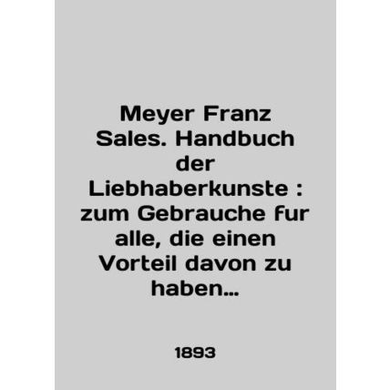 Meyer Franz Sales. Handbuch der Liebhaberkunste: zum Gebrauche fur alle, die ein