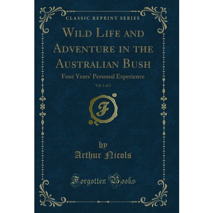 Wild Life and Adventure in the Australian Bush, Vol. 1 of 2 (Classic Reprint)