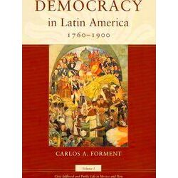 Democracy In Latin America, 1760-1900 - Civic Selfhood Public Life In Mexico Per