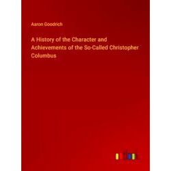 A History of the Character and Achievements of the So-Called Christopher Columbu