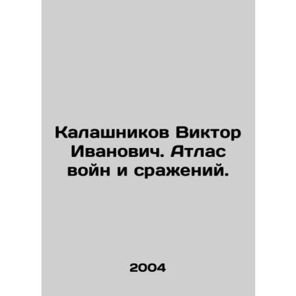 Viktor Ivanovich Kalashnikov. Atlas of Wars and Battles. In Russian /Kalashniko