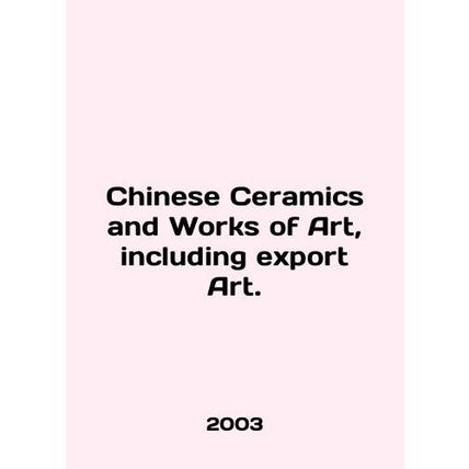Chinese Ceramics and Works of Art, including export Art. In English /Chinese Ce