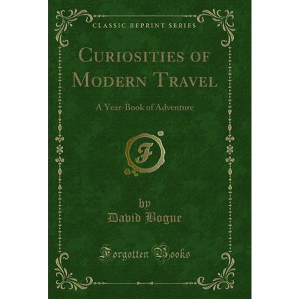 Curiosities of Modern Travel: A Year-Book of Adventure (Classic Reprint)
