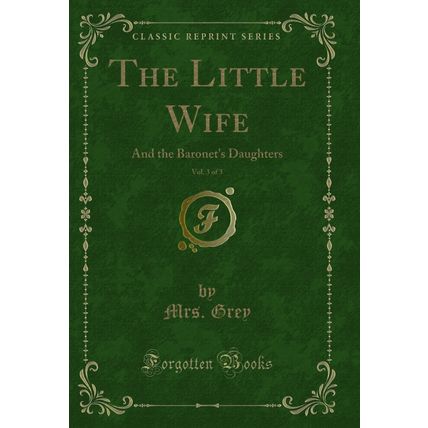 The Little Wife, Vol. 3 of 3: And the Baronet's Daughters (Classic Reprint)