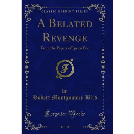 A Belated Revenge: From the Papers of Ipsico Poe (Classic Reprint)