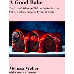A Good Bake The Art And Science Of Making Perfect Pastries, Cakes, Cookies, Pies