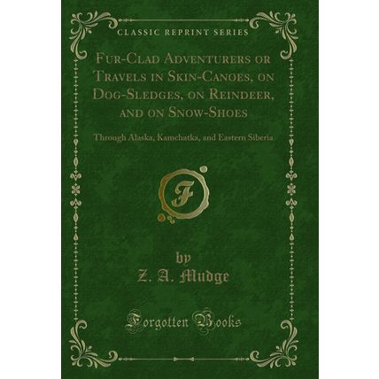 Fur-Clad Adventurers or Travels in Skin-Canoes, on Dog-Sledges, on Reindeer,