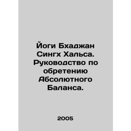 Yogi Bhajan Singh Halsa: A Guide to Obtaining Absolute Balance. In Russian /Yog