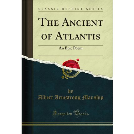 The Ancient of Atlantis: An Epic Poem (Classic Reprint)